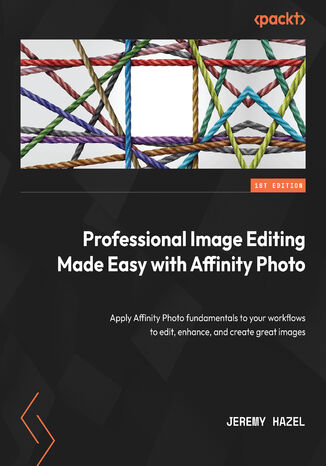 Okładka:Professional Image Editing Made Easy with Affinity Photo. Apply Affinity Photo fundamentals to your workflows to edit, enhance, and create great images 