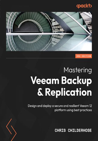 Mastering Veeam Backup & Replication. Design and deploy a secure and resilient Veeam 12 platform using best practices  - Third Edition Chris Childerhose - okadka ebooka