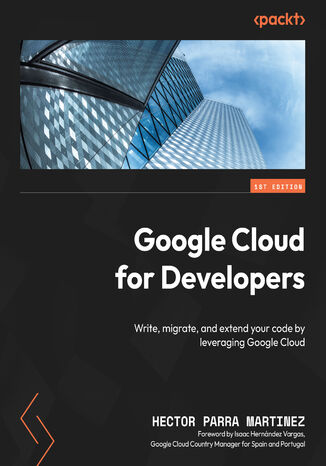 Okładka:Google Cloud for Developers. Write, migrate, and extend your code by leveraging Google Cloud 