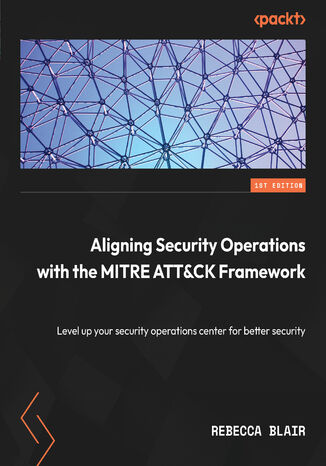 Aligning Security Operations with the MITRE ATT&CK Framework. Level up your security operations center for better security Rebecca Blair - okadka ebooka