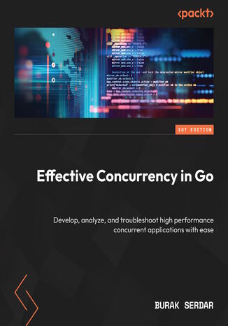 Effective Concurrency in Go. Develop, analyze, and troubleshoot high performance concurrent applications with ease Burak Serdar - okadka audiobooks CD
