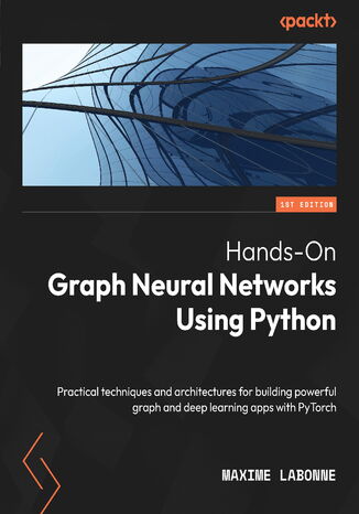 Hands-On Graph Neural Networks Using Python. Practical techniques and architectures for building powerful graph and deep learning apps with PyTorch Maxime Labonne - okadka audiobooks CD