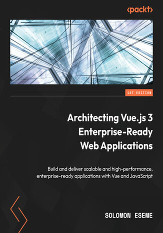 Architecting Vue.js 3 Enterprise-Ready Web Applications. Build and deliver scalable and high-performance, enterprise-ready applications with Vue and JavaScript Solomon Eseme - okadka audiobooks CD