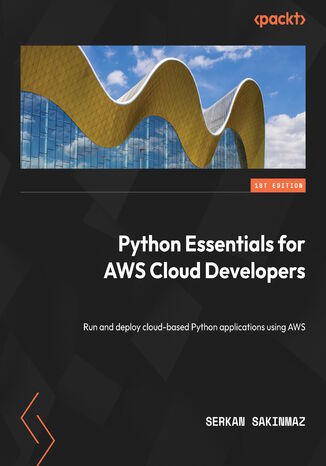 Python Essentials for AWS Cloud Developers. Run and deploy cloud-based Python applications using AWS Serkan Sakinmaz - okadka ebooka
