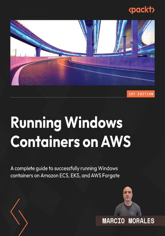 Okładka:Running Windows Containers on AWS. A complete guide to successfully running Windows containers on Amazon ECS, EKS, and AWS Fargate 
