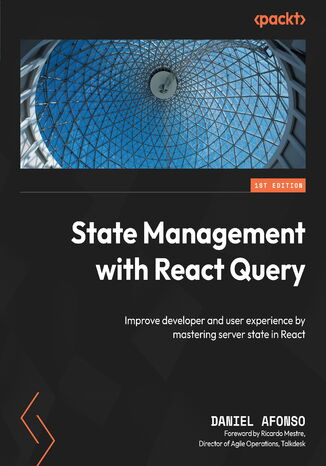 State Management with React Query. Improve developer and user experience by mastering server state in React Daniel Afonso, Ricardo Mestre - okadka ebooka