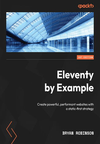 Eleventy by Example. Create powerful, performant websites with a static-first strategy Bryan Robinson - okadka ebooka