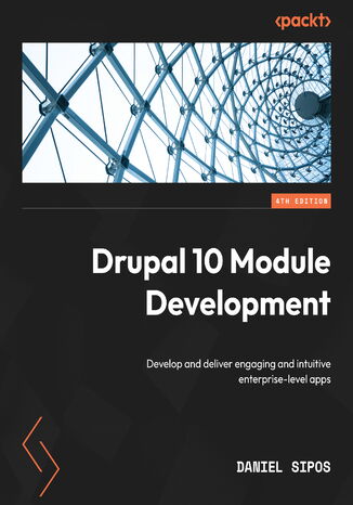 Drupal 10 Module Development. Develop and deliver engaging and intuitive enterprise-level apps - Fourth Edition Daniel Sipos - okadka ebooka
