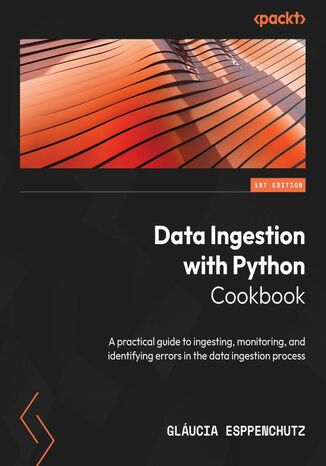 Data Ingestion with Python Cookbook. A practical guide to ingesting, monitoring, and identifying errors in the data ingestion process Glucia Esppenchutz - okadka ebooka