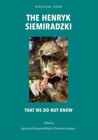The Henryk Siemiradzki. That we do not know Agnieszka Kluczewska-Wjcik, Dominika Sarkowicz - okadka ebooka