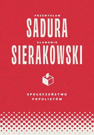 Społeczeństwo populistów Przemysław Sadura, Sławomir Sierakowski - okładka książki