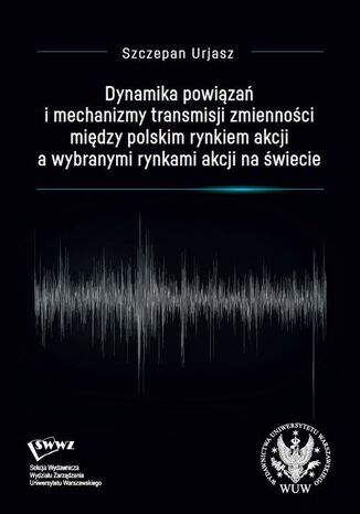 Dynamika powiązań i mechanizmy transmisji zmienności między polskim rynkiem akcji a wybranymi rynkami akcji na świecie