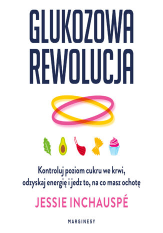 Glukozowa rewolucja. Kontroluj poziom cukru we krwi, odzyskaj energię i jedz to, na co masz ochotę