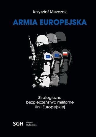 ARMIA EUROPEJSKA Strategiczne bezpieczestwo militarne Unii Europejskiej Krzysztof Miszczak - okadka ebooka