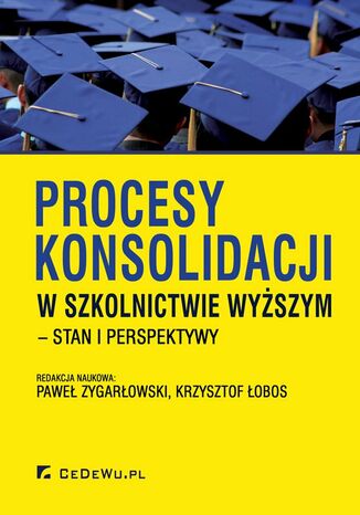 Procesy konsolidacji w szkolnictwie wyższym - stan i perspektywy Paweł Zygarłowski, Krzysztof Łobos - okładka książki