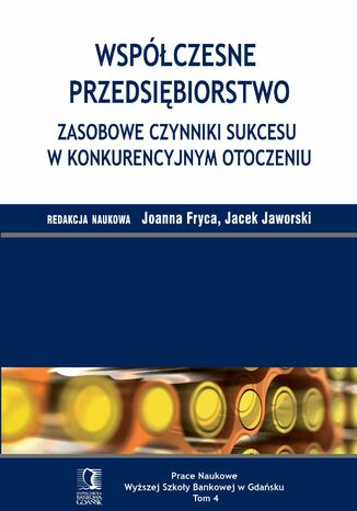 Współczesne przedsiębiorstwo. Zasobowe czynniki sukcesu w konkurencyjnym otoczeniu. Tom 4