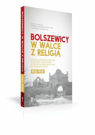 Okładka:Bolszewicy w walce z religią. Kościół rzymskokatolicki w Związku Sowieckim w polskich dokumentach dyplomatycznych 1922-1938 