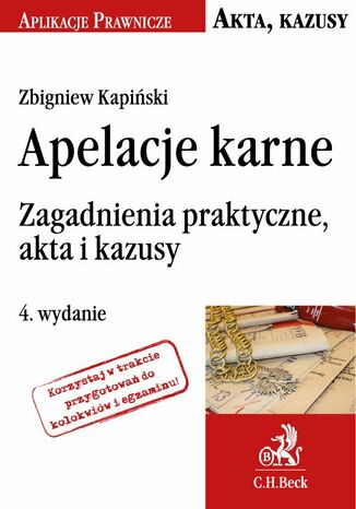 Apelacje karne. Zagadnienia praktyczne, akta i kazusy. Wydanie 4