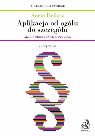 Aplikacja od ogółu do szczegółu. Akty normatywne w pigułce. Wydanie 7