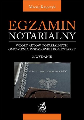 Egzamin notarialny 2023. Wzory aktów notarialnych omówienia wskazówki i komentarze. Wydanie 3