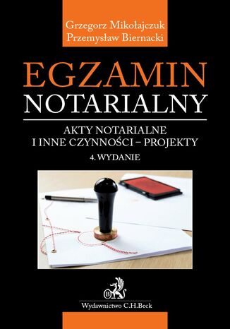 Egzamin notarialny. Akty notarialne i inne czynnoci - projekty. Wydanie 4 Przemysaw Biernacki, Grzegorz Mikoajczuk - okadka ebooka