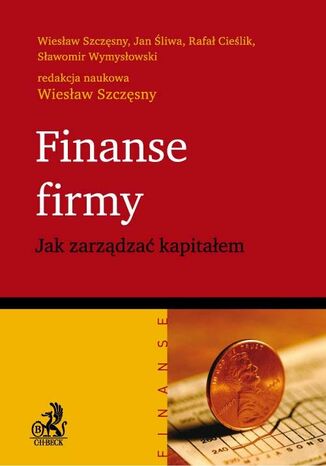 Finanse firmy. Jak zarzdza kapitaem Wiesaw Szczsny, Jan liwa, Rafa Cielik - okadka ebooka