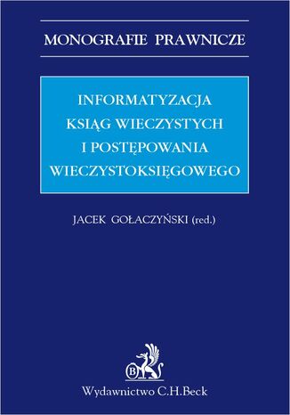 Informatyzacja ksig wieczystych i postpowania wieczystoksigowego Jacek Goaczyski, Maria Kaczorowska, Marek Leniak - okadka ebooka