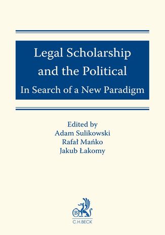 Legal Scholarship and the Political: In Search of a New Paradigm Adam Sulikowski, Rafa Mako, Jakub akomy - okadka ebooka