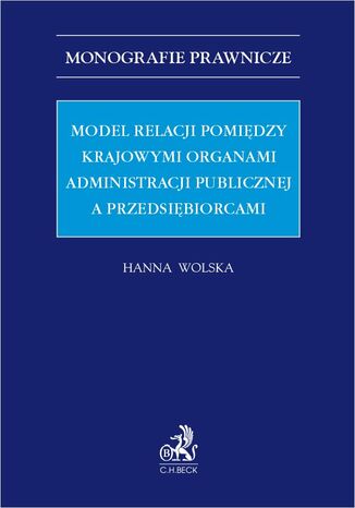 Model relacji pomidzy krajowymi organami administracji publicznej a przedsibiorcami Hanna Wolska - okadka ebooka
