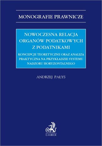Nowoczesna relacja organów podatkowych z podatnikami. Koncepcje teoretyczne oraz analiza praktyczna na przykładzie systemu nadzoru horyzontalnego