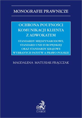 Ochrona poufności komunikacji klienta z adwokatem. Standardy międzynarodowe standard Unii Europejskiej oraz standardy krajowe wybranych państw a prawo polskie