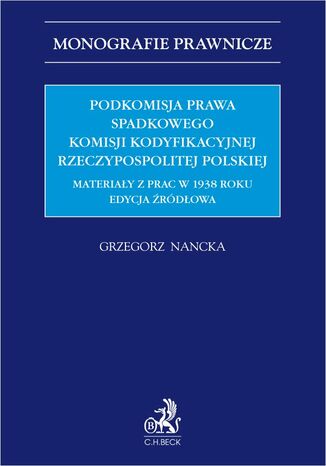 Podkomisja Prawa Spadkowego Komisji Kodyfikacyjnej Rzeczypospolitej Polskiej. Materiały z prac w 1938 roku. Edycja źródłowa