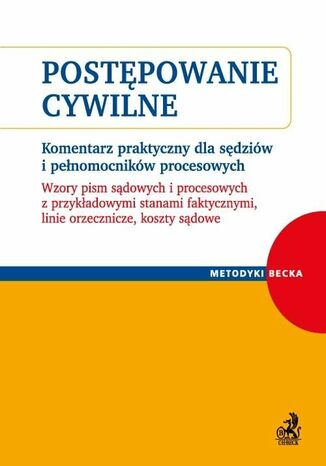 Postępowanie cywilne. Komentarz praktyczny dla sędziów i pełnomocników procesowych. Wzory pism sądowych i procesowych z przykładowymi stanami faktycznymi, linie orzecznicze, koszty sądowe