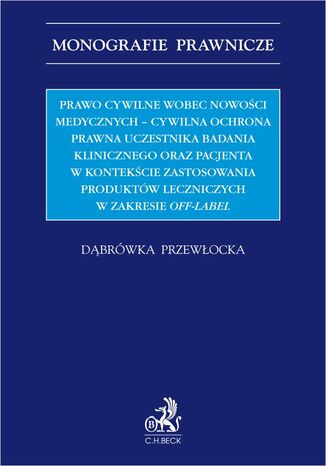 Prawo cywilne wobec nowości medycznych - cywilna ochrona prawna uczestnika badania klinicznego oraz pacjenta w kontekście zastosowania produktów leczniczych w zakresie off-label