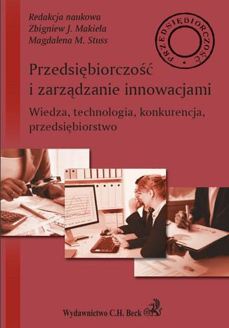Przedsiębiorczość i zarządzanie innowacjami. Wiedza technologia konkurencja przedsiębiorstwo