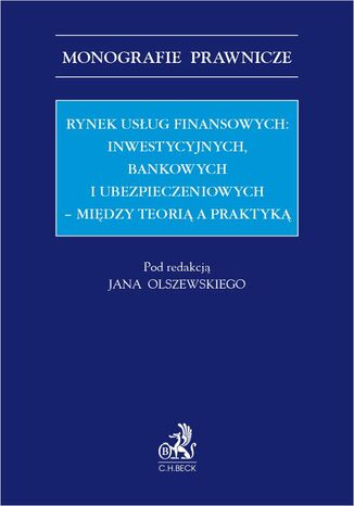Rynek usug finansowych: inwestycyjnych bankowych i ubezpieczeniowych - midzy teori a praktyk Jan Olszewski prof. UR, LL. M. Mamun Bin Alam, Oskar Br - okadka ebooka
