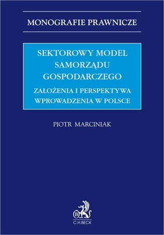 Sektorowy model samorzdu gospodarczego. Zaoenia i perspektywa wprowadzenia w Polsce Piotr Marciniak - okadka ebooka