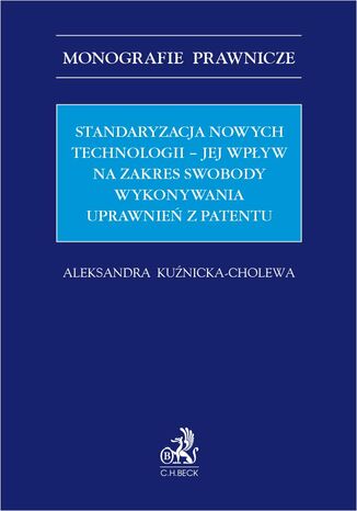 Standaryzacja nowych technologii - jej wpyw na zakres swobody wykonywania uprawnie z patentu Aleksandra Kunicka-Cholewa - okadka ebooka