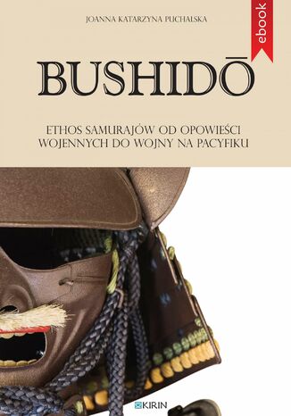 Bushido. Ethos samurajw od opowieci wojennych do wojny na Pacyfiku Joanna Katarzyna Puchalska - okadka ebooka