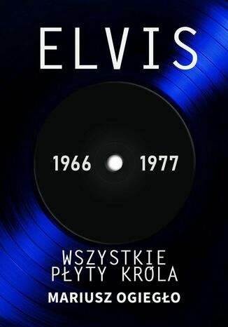 Elvis. Wszystkie pyty krla 1966-1977 Mariusz Ogiego - okadka ebooka