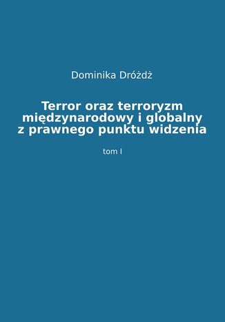Terror oraz terroryzm międzynarodowy i globalny z prawnego punktu widzenia. Tom 1