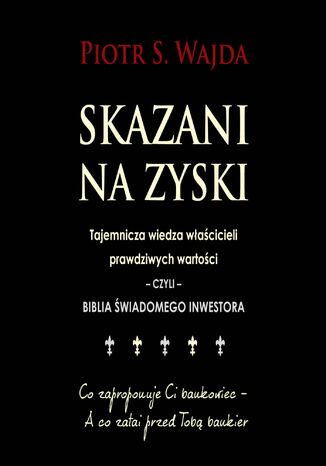 Skazani na zyski. Tajemnicza wiedza właścicieli prawdziwych wartości - czyli - biblia świadomego inwestora
