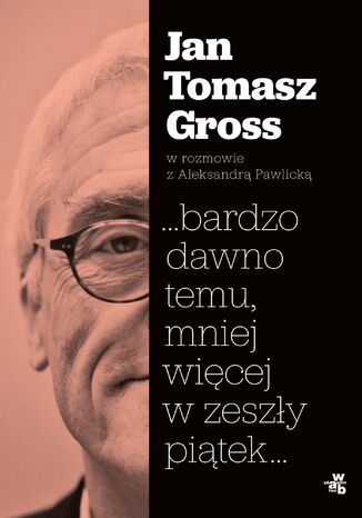 ...bardzo dawno temu, mniej wicej w zeszy pitek Jan Tomasz Gross, Aleksandra Pawlicka - okadka audiobooks CD