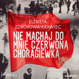 Nie machaj do mnie czerwon chorgiewk Elbieta Zdrojowa-Krawiec - okadka audiobooka MP3