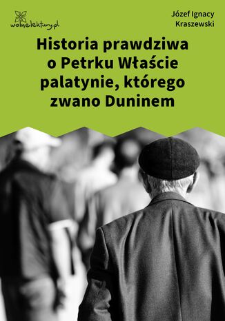 Historia prawdziwa o Petrku Wacie palatynie, ktrego zwano Duninem Jzef Ignacy Kraszewski - okadka audiobooka MP3