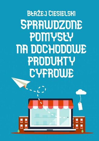 Sprawdzone pomysły na dochodowe produkty cyfrowe