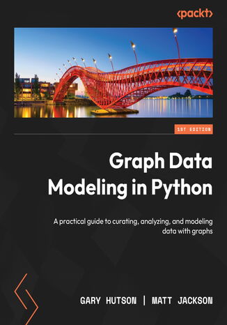 Graph Data Modeling in Python. A practical guide to curating, analyzing, and modeling data with graphs Gary Hutson, Matt Jackson - okadka ebooka