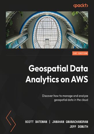 Geospatial Data Analytics on AWS. Discover how to manage and analyze geospatial data in the cloud Scott Bateman, Janahan Gnanachandran, Jeff DeMuth - okadka audiobooks CD