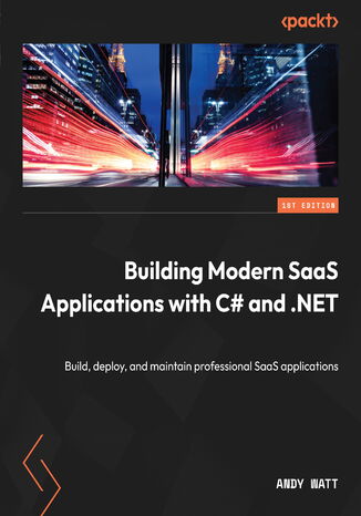 Building Modern SaaS Applications with C# and .NET. Build, deploy, and maintain professional SaaS applications Andy Watt - okadka ebooka