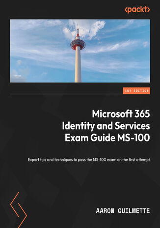 Okładka:Microsoft 365 Identity and Services Exam Guide MS-100. Expert tips and techniques to pass the MS-100 exam on the first attempt 